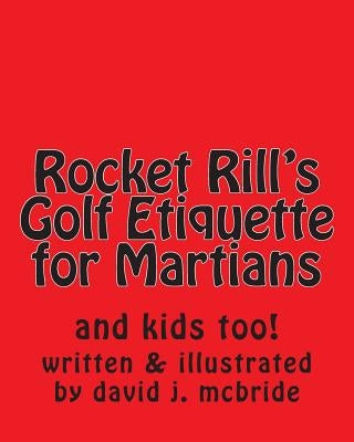 Rocket Rill's Golf Etiquette for Martians: and kids too! by McBride, Dj