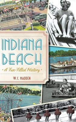 Indiana Beach: A Fun-Filled History by Madden, W. C.