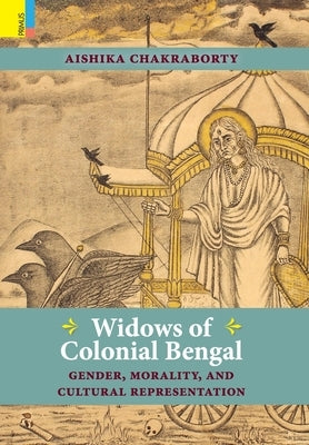 Widows of Colonial Bengal: Gender, Morality and Cultural Representation by Chakraborty, Aishika