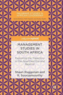 Management Studies in South Africa: Exploring the Trajectory in the Apartheid Era and Beyond by Ruggunan, Shaun