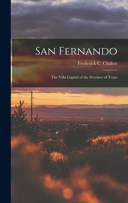 San Fernando: the Villa Capital of the Province of Texas by Chabot, Frederick C. (Frederick Charl