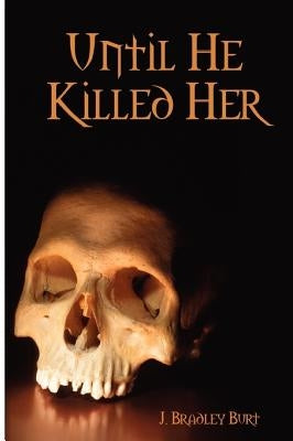 Until He Killed Her by Burt, J. Bradley