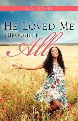 He Loved Me Through It All by Davis, L. a.