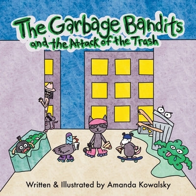 The Garbage Bandits and the Attack of the Trash by Kowalsky, Amanda