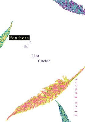 Feathers in the Lint Catcher by Bowers, Ellen