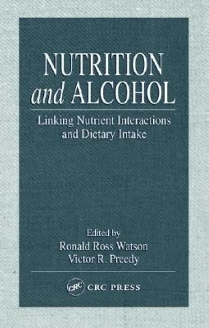 Nutrition and Alcohol: Linking Nutrient Interactions and Dietary Intake by Watson, Ronald Ross