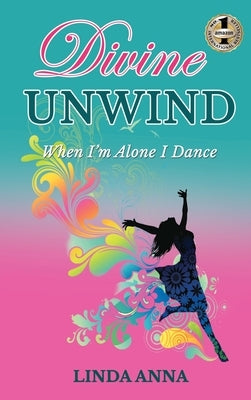 Divine Unwind: When I'm Alone I Dance by Anna, Linda