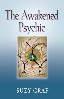 The Awakened Psychic: Using Crystal Grids, Reiki & Spirit Guides to Develop Animal Communication, Mediumship & Self Healing by Graf, Suzy