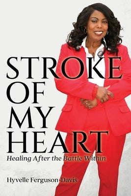 Stroke of My Heart: Healing After the Battle Within by Ferguson-Davis, Hyvelle