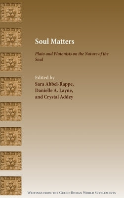 Soul Matters: Plato and Platonists on the Nature of the Soul by Ahbel-Rappe, Sara