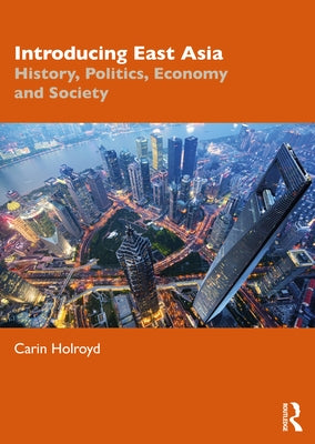 Introducing East Asia: History, Politics, Economy and Society by Holroyd, Carin