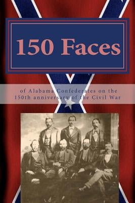 150 Faces of Alabama Confederates on the 150th anniversary of the Civil War by Downs, Willis