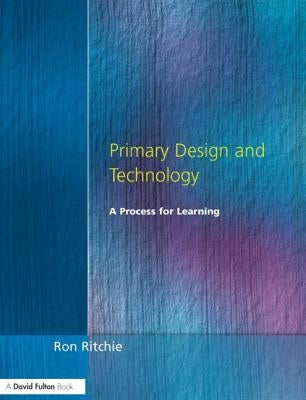 Primary Design and Technology: A Prpcess for Learning by Ritchie, Ron