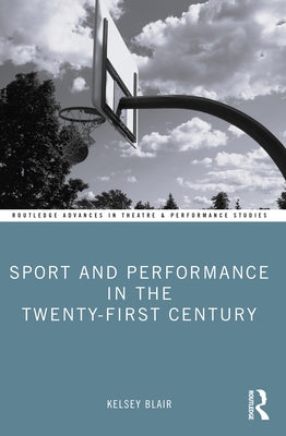 Sport and Performance in the Twenty-First Century by Blair, Kelsey