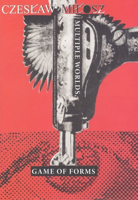 Czeslaw Milosz: Multiple Worlds, Game of Forms by Archeobooks