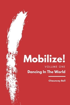 Mobilize!: Dancing In The World by Bell, Chauncey