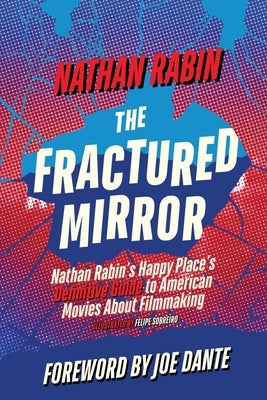 The Fractured Mirror: Nathan Rabin's Happy Place's Definitive Guide to American Movies About Filmmaking by Sobreiro, Felipe