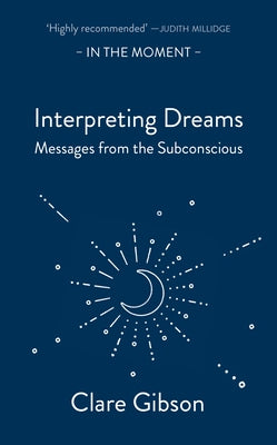 Interpreting Dreams: Messages from the Subconscious by Gibson, Clare
