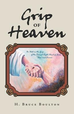 Grip of Heaven by Boulton, H. Bruce