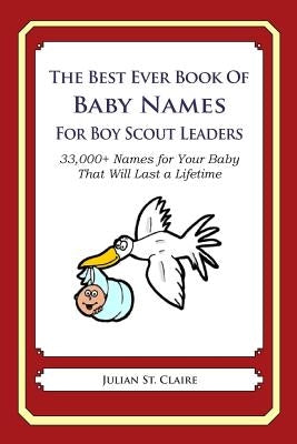 The Best Ever Book of Baby Names for Boy Scout Leaders: 33,000+ Names for Your Baby That Will Last a Lifetime by St Claire, Julian