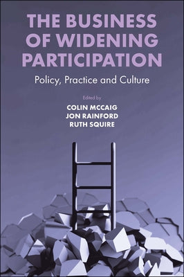 The Business of Widening Participation: Policy, Practice and Culture by McCaig, Colin