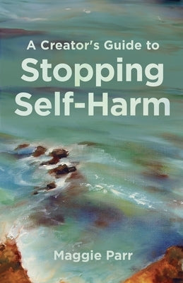 A Creator's Guide to Stopping Self-Harm by Parr, Maggie