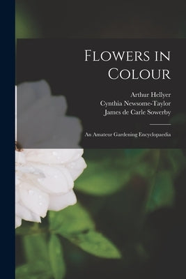 Flowers in Colour: an Amateur Gardening Encyclopaedia by Hellyer, Arthur 1903-