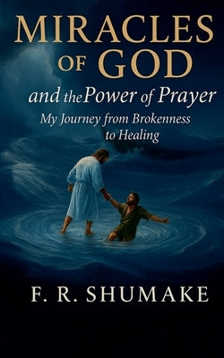 Miracles of God and the Power of Prayer by Shumake, F. R.