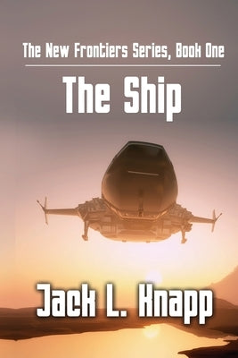 The New Frontiers Series, Book One: The Ship by Knapp, Jack L.