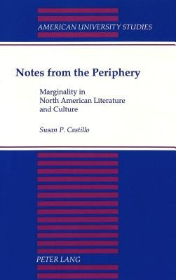 Notes from the Periphery: Marginality in North American Literature and Culture by Castillo, Susan P.