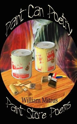 Paint Can Poetry: Paint Store Poems by Mitrus, William