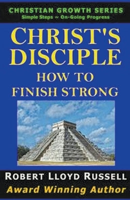 Christ's Disciple: How To Finish Strong by Russell, Robert Lloyd