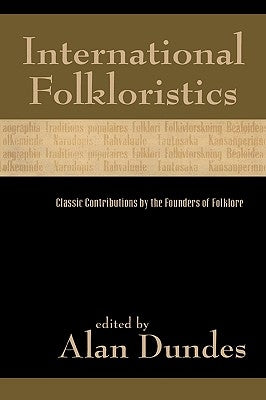 International Folkloristics: Classic Contributions by the Founders of Folklore by Dundes, Alan