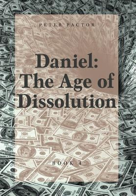 Daniel: The Age of Dissolution by Pactor, Peter