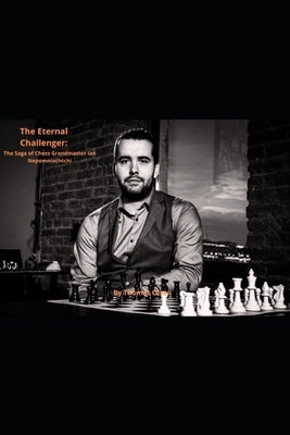 The Eternal Challenger: The Saga of Ian Nepomniachtchi: Chess Grand Master by Olsen, Thomas