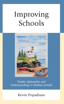Improving Schools: Simple Approaches and Understandings to Realize Growth by Popadines, Kevin