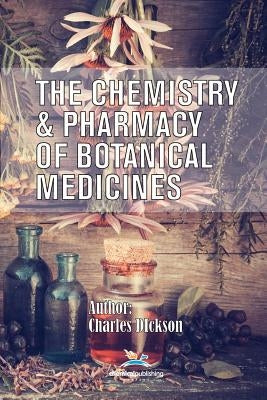 The Chemistry and Pharmacy of Botanical Medicines by Dickson, Charles
