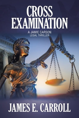 Cross Examination: A Jamie Carson Legal Thriller by Carroll, James E.