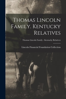 Thomas Lincoln Family. Kentucky Relatives; Thomas Lincoln Family - Kentucky Relatives by Lincoln Financial Foundation Collection