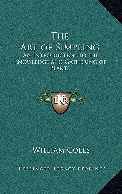 The Art of Simpling: An Introduction to the Knowledge and Gathering of Plants by Coles, William
