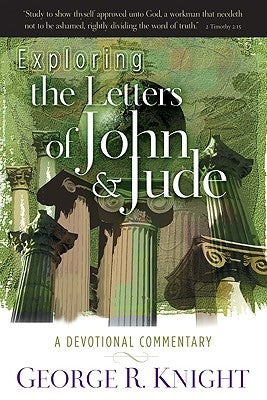 Exploring the Letters of John & Jude: A Devotional Commentary by Knight, George R.