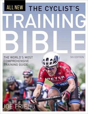 The Cyclist's Training Bible, 5th Ed.: The World's Most Comprehensive Training Guide by Friel, Joe