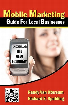 Mobile Marketing Guide For Local Businesses: Mobile - The New Economy by Spalding, Richard E.