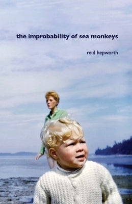 The improbability of sea monkeys by Hepworth, Reid