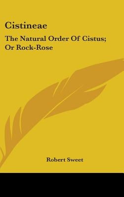 Cistineae: The Natural Order Of Cistus; Or Rock-Rose by Sweet, Robert
