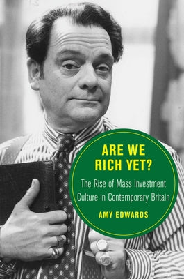 Are We Rich Yet?: The Rise of Mass Investment Culture in Contemporary Britain Volume 21 by Edwards, Amy
