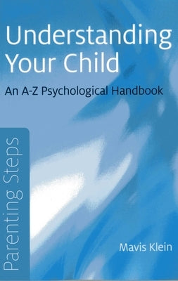 Parenting Steps - Understanding Your Child: An A-Z Psychological Handbook by Klein, Mavis