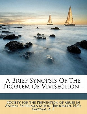 A Brief Synopsis of the Problem of Vivisection .. by E, Gazzam A.