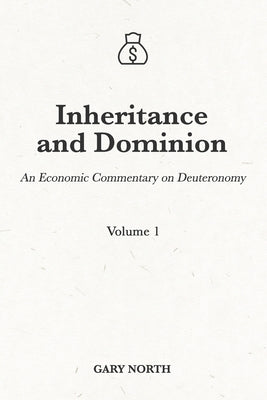 Inheritance and Dominion: An Economic Commentary on Deuteronomy, Volume 1 by North, Gary
