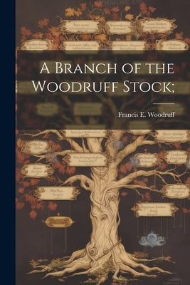 A Branch of the Woodruff Stock; by Woodruff, Francis E. 1844-1914